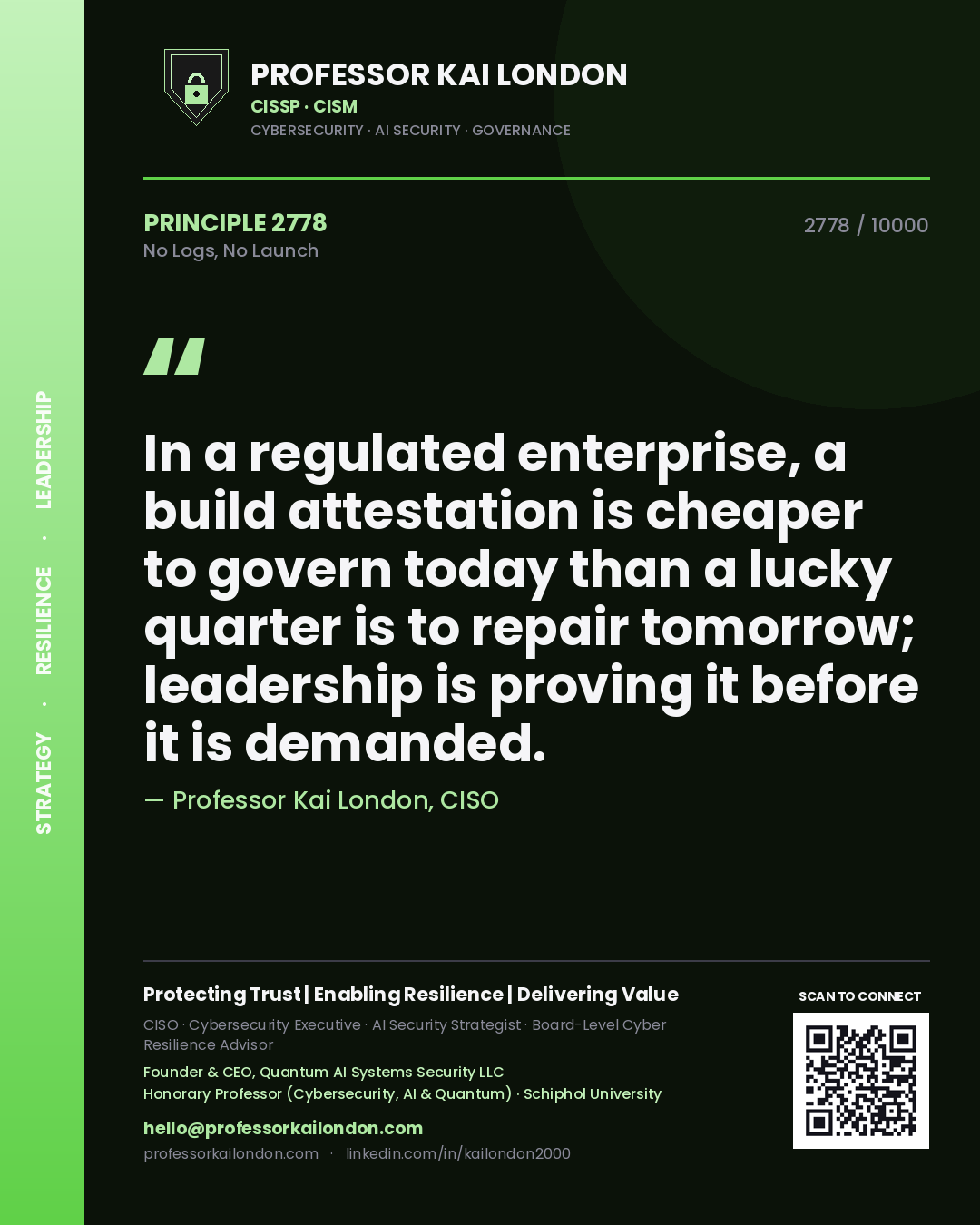 Quote card by Professor Kai London reading 'In a regulated enterprise, a build attestation is cheaper to govern today than a lucky quarter is to repair tomorrow; leadership is proving it before it is demanded.'. From the book No Logs, No Launch.