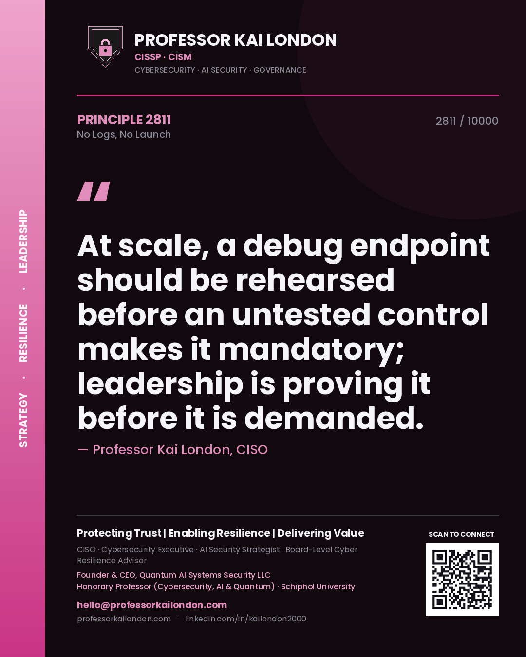 Quote card by Professor Kai London reading 'At scale, a debug endpoint should be rehearsed before an untested control makes it mandatory; leadership is proving it before it is demanded.'. From the book No Logs, No Launch.