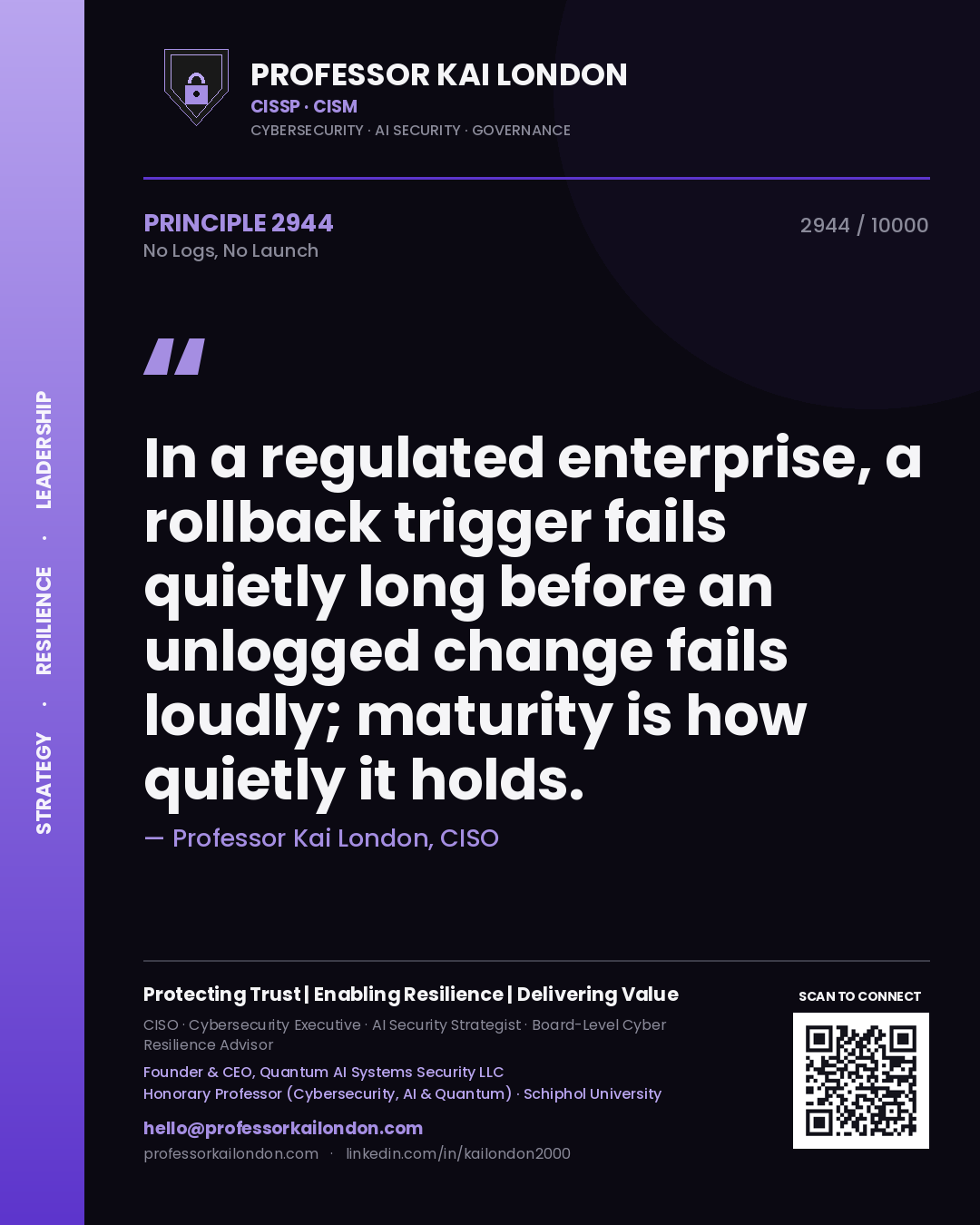 Quote card by Professor Kai London reading 'In a regulated enterprise, a rollback trigger fails quietly long before an unlogged change fails loudly; maturity is how quietly it holds.'. From the book No Logs, No Launch.