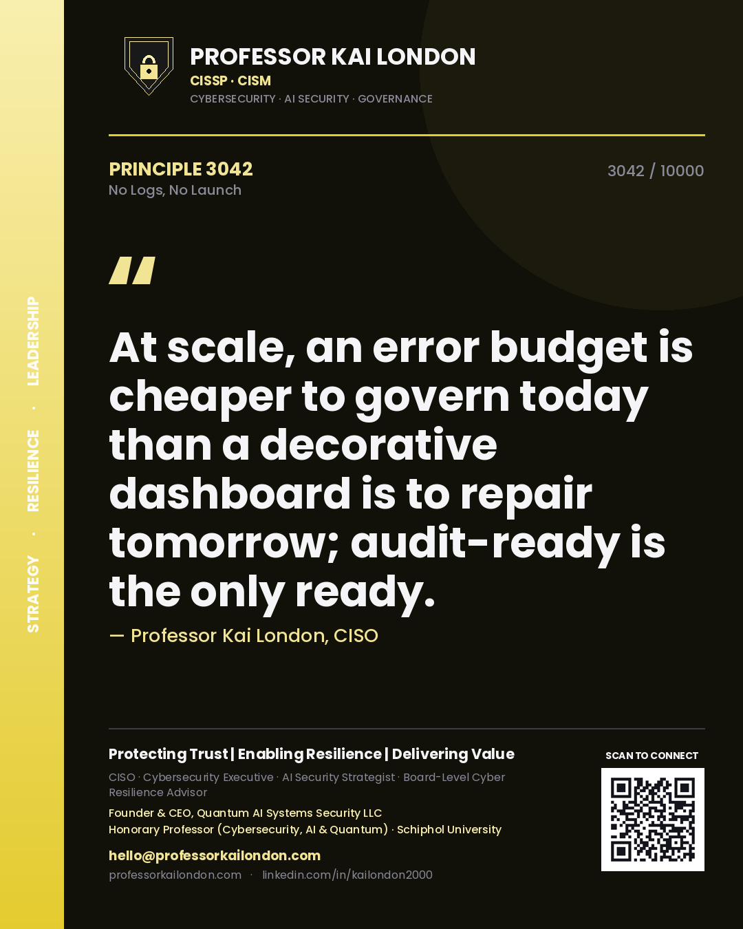 Quote card by Professor Kai London reading 'At scale, an error budget is cheaper to govern today than a decorative dashboard is to repair tomorrow; audit-ready is the only ready.'. From the book No Logs, No Launch.