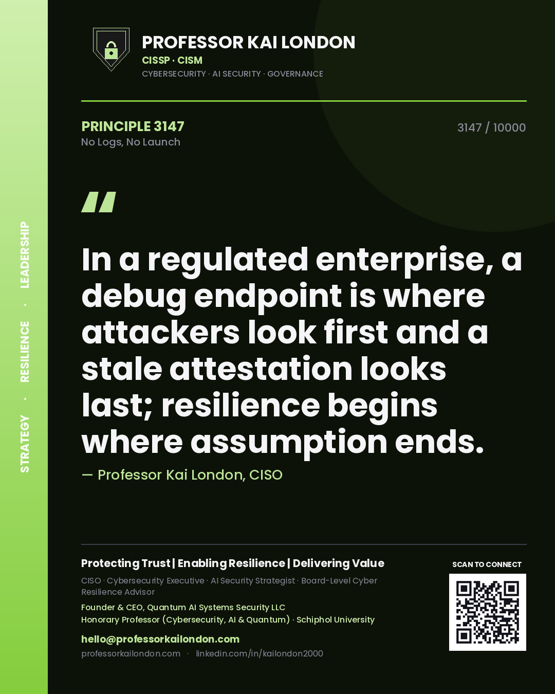 Professor Kai London principle 3147: In a regulated enterprise, a debug endpoint is where attackers look first and a stale attestation looks last; resilience begins where assumption ends.