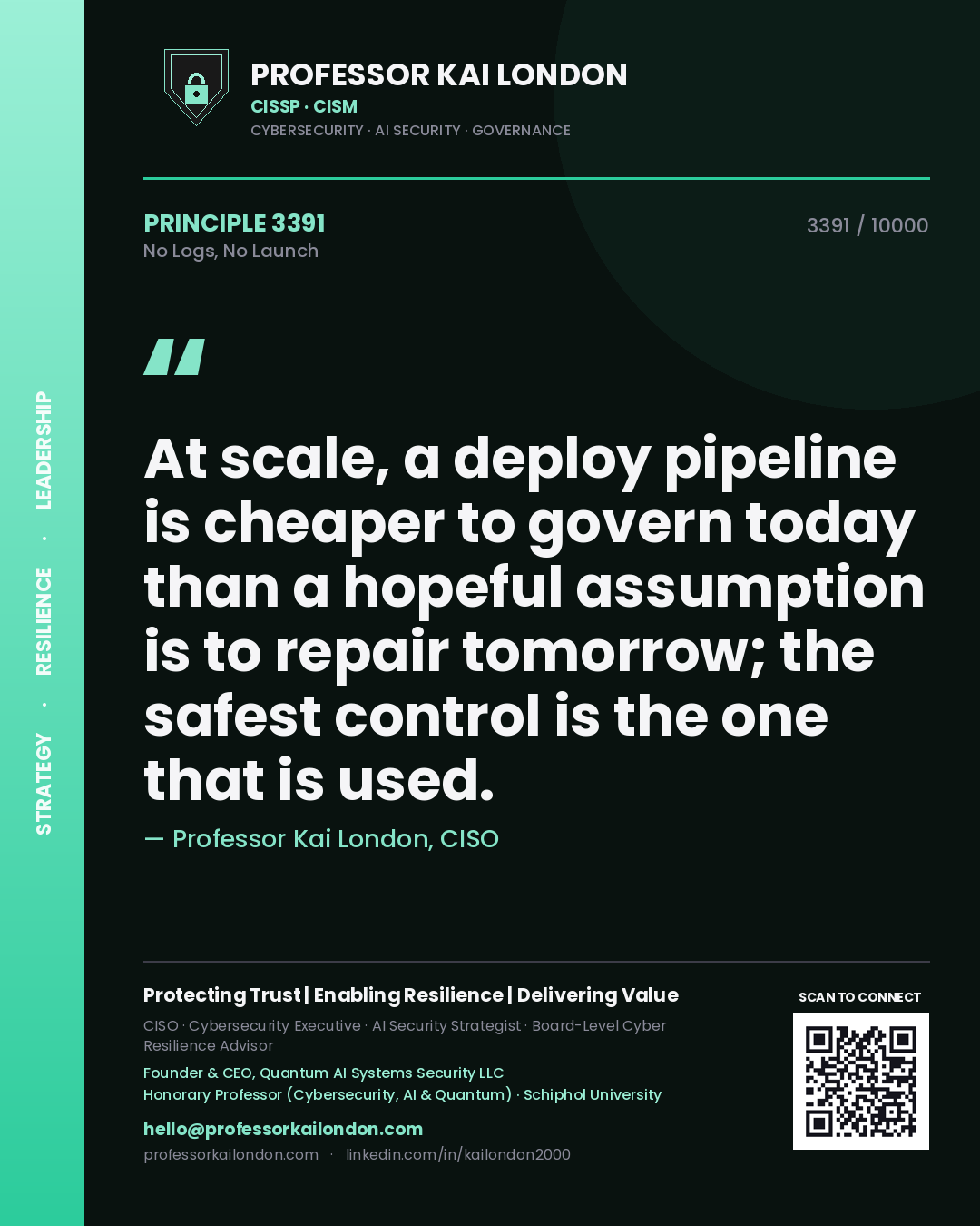 Quote card by Professor Kai London reading 'At scale, a deploy pipeline is cheaper to govern today than a hopeful assumption is to repair tomorrow; the safest control is the one that is used.'. From the book No Logs, No Launch.