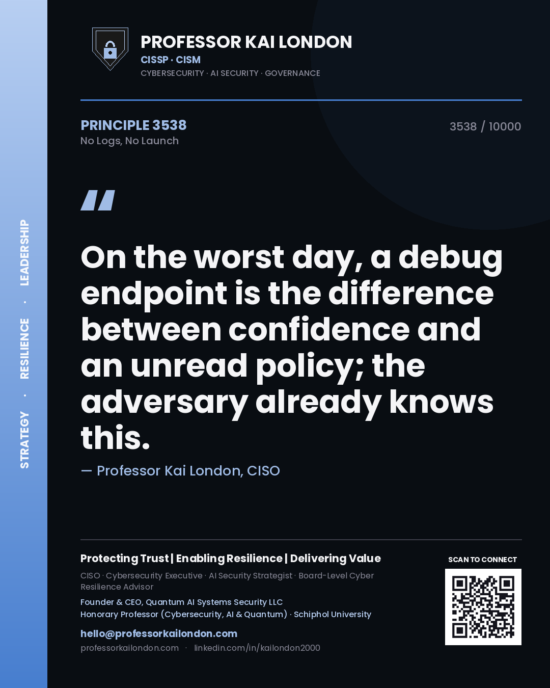 Quote card by Professor Kai London reading 'On the worst day, a debug endpoint is the difference between confidence and an unread policy; the adversary already knows this.'. From the book No Logs, No Launch.