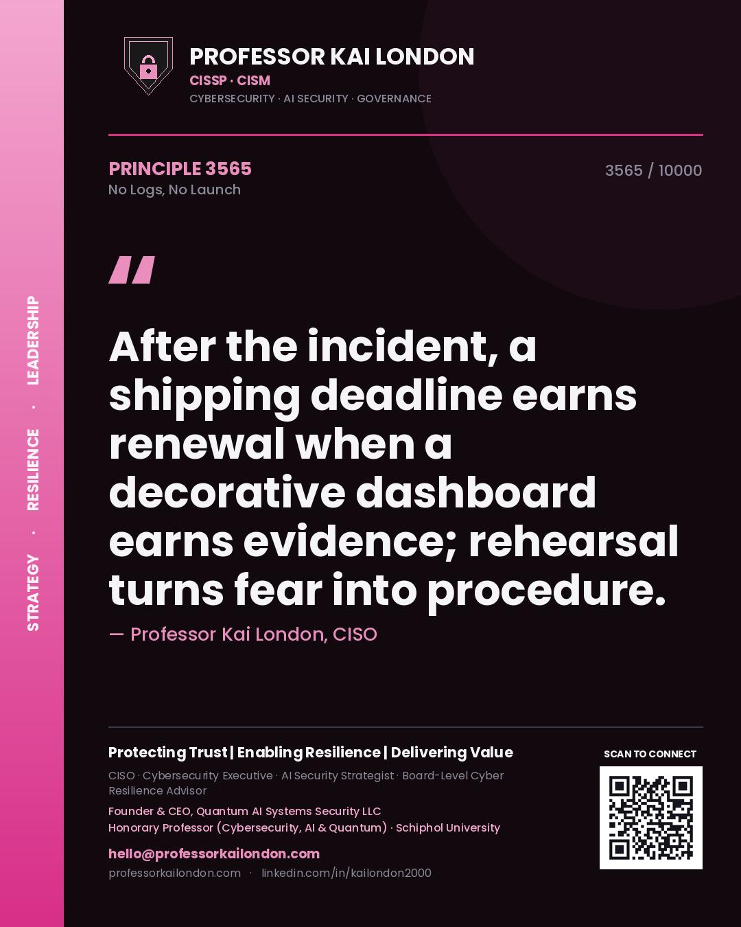 Quote card by Professor Kai London reading 'After the incident, a shipping deadline earns renewal when a decorative dashboard earns evidence; rehearsal turns fear into procedure.'. From the book No Logs, No Launch.