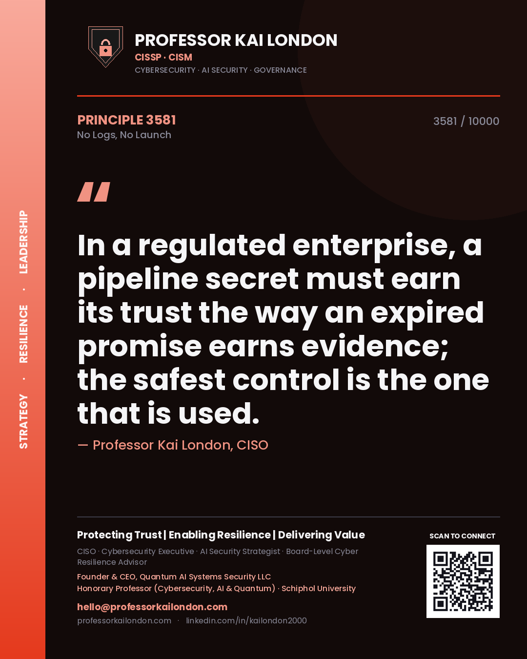 Quote card by Professor Kai London reading 'In a regulated enterprise, a pipeline secret must earn its trust the way an expired promise earns evidence; the safest control is the one that is used.'. From the book No Logs, No Launch.