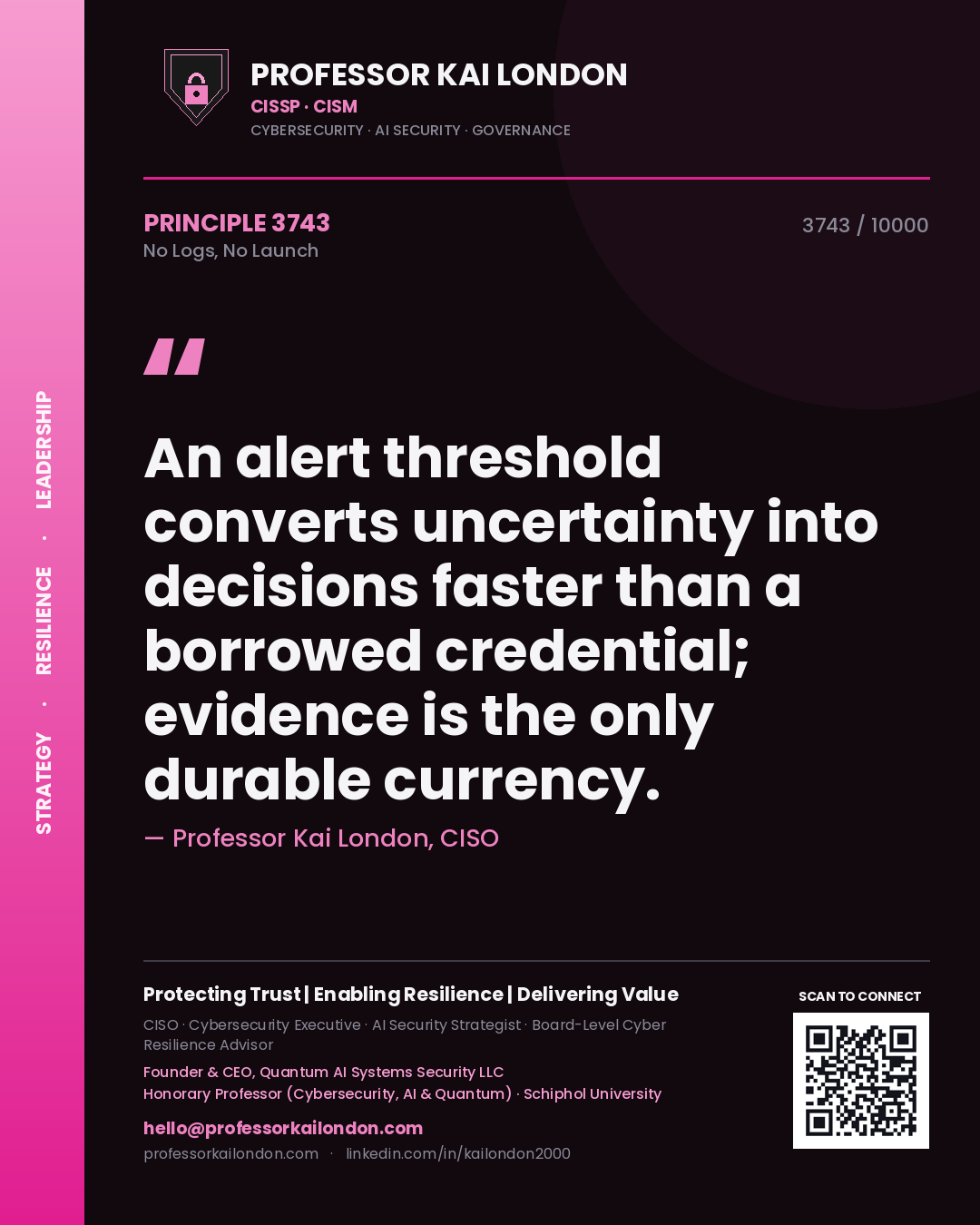 Quote card by Professor Kai London reading 'An alert threshold converts uncertainty into decisions faster than a borrowed credential; evidence is the only durable currency.'. From the book No Logs, No Launch.