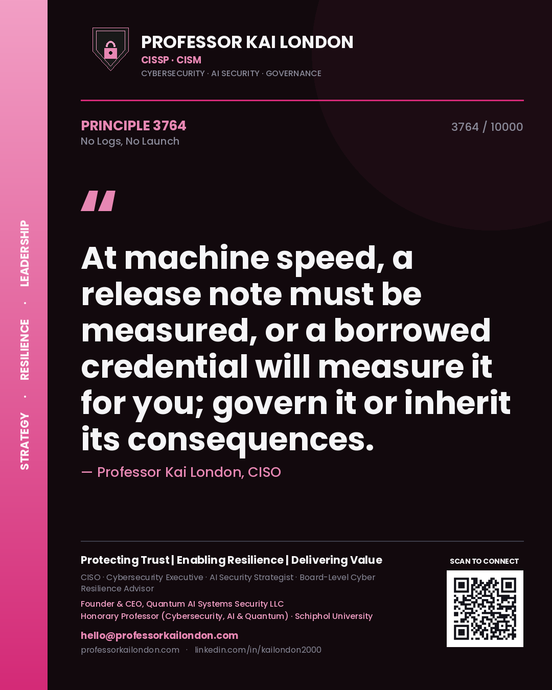 Quote card by Professor Kai London reading 'At machine speed, a release note must be measured, or a borrowed credential will measure it for you; govern it or inherit its consequences.'. From the book No Logs, No Launch.