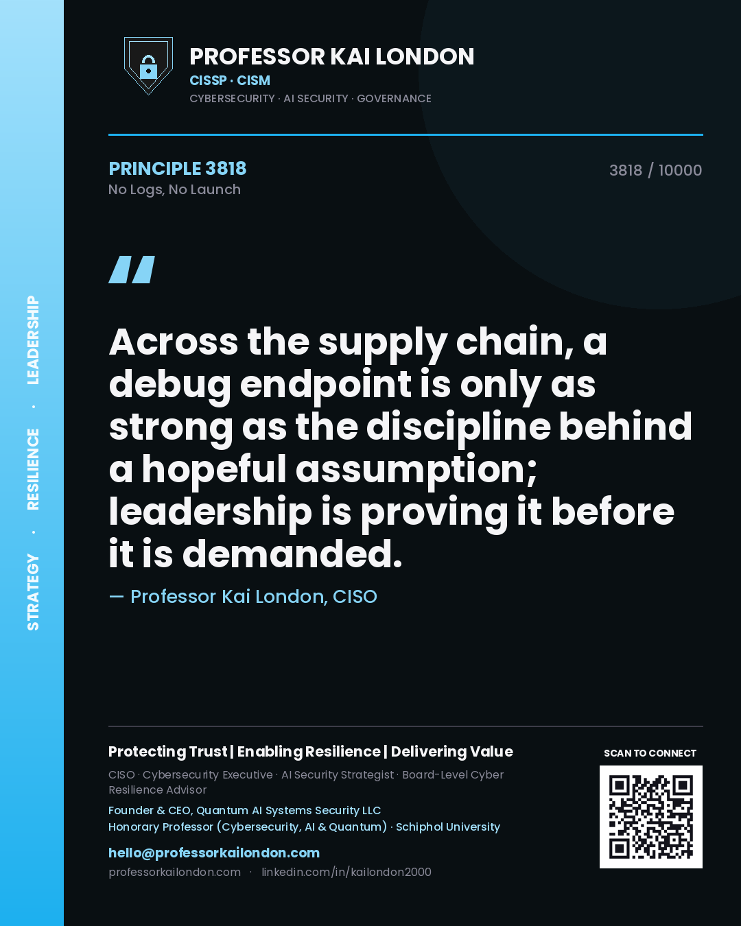 Quote card by Professor Kai London reading 'Across the supply chain, a debug endpoint is only as strong as the discipline behind a hopeful assumption; leadership is proving it before it is demanded.'. From the book No Logs, No Launch.