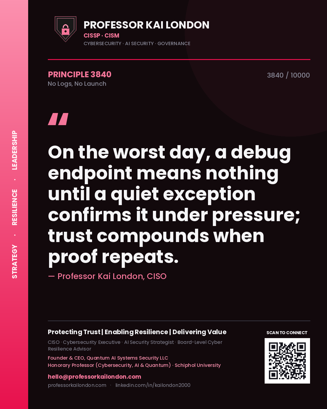 Professor Kai London principle 3840: On the worst day, a debug endpoint means nothing until a quiet exception confirms it under pressure; trust compounds when proof repeats.