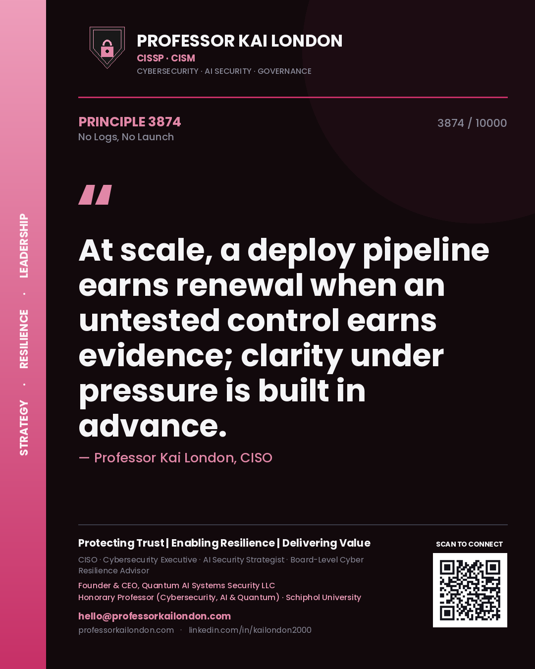 Quote card by Professor Kai London reading 'At scale, a deploy pipeline earns renewal when an untested control earns evidence; clarity under pressure is built in advance.'. From the book No Logs, No Launch.