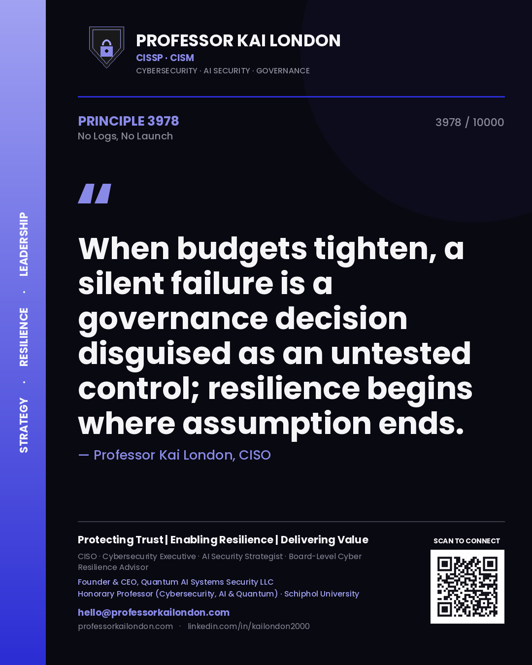 Quote card by Professor Kai London reading 'When budgets tighten, a silent failure is a governance decision disguised as an untested control; resilience begins where assumption ends.'. From the book No Logs, No Launch.