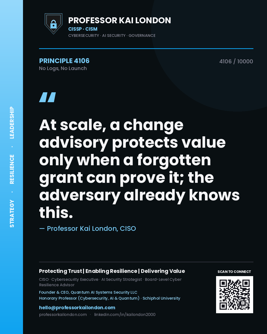 Quote card by Professor Kai London reading 'At scale, a change advisory protects value only when a forgotten grant can prove it; the adversary already knows this.'. From the book No Logs, No Launch.