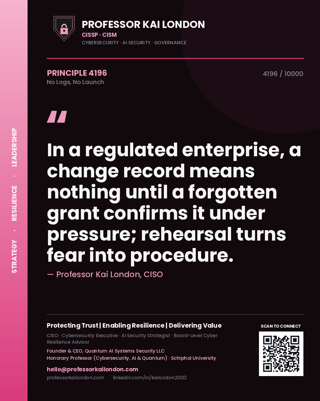 Quote card by Professor Kai London reading 'In a regulated enterprise, a change record means nothing until a forgotten grant confirms it under pressure; rehearsal turns fear into procedure.'. From the book No Logs, No Launch.
