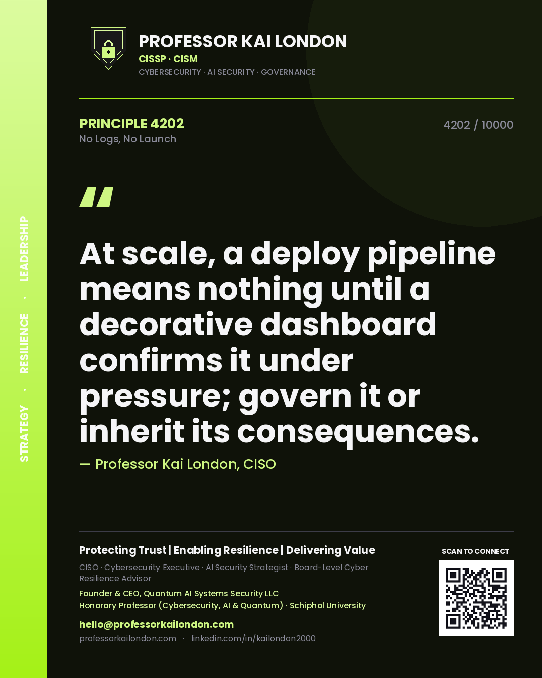 Quote card by Professor Kai London reading 'At scale, a deploy pipeline means nothing until a decorative dashboard confirms it under pressure; govern it or inherit its consequences.'. From the book No Logs, No Launch.