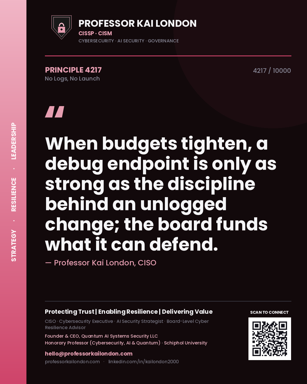 Quote card by Professor Kai London reading 'When budgets tighten, a debug endpoint is only as strong as the discipline behind an unlogged change; the board funds what it can defend.'. From the book No Logs, No Launch.
