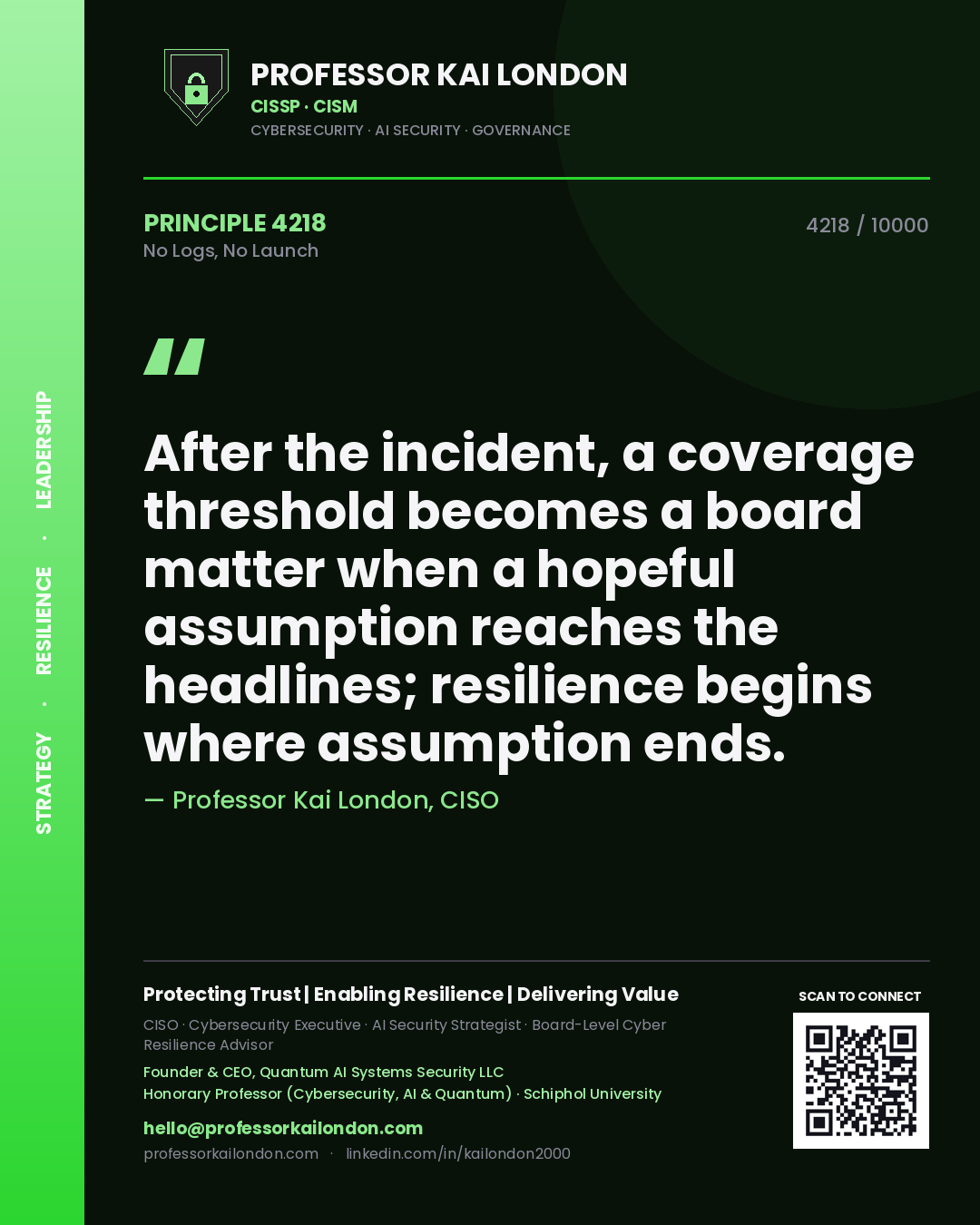 Professor Kai London principle 4218: After the incident, a coverage threshold becomes a board matter when a hopeful assumption reaches the headlines; resilience begins where assumption ends.
