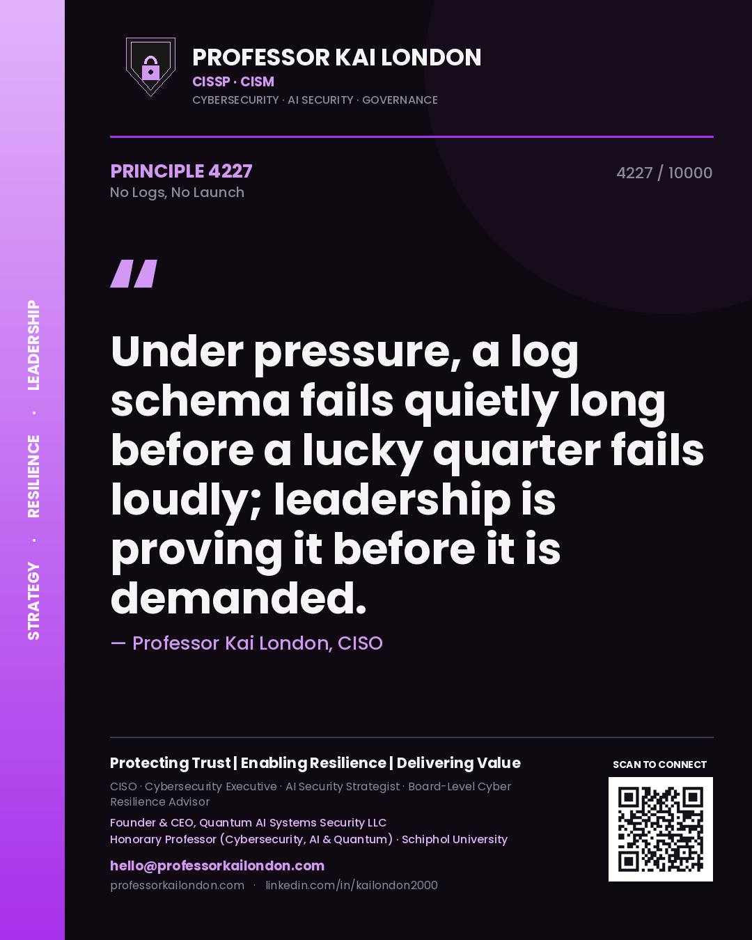 Quote card by Professor Kai London reading 'Under pressure, a log schema fails quietly long before a lucky quarter fails loudly; leadership is proving it before it is demanded.'. From the book No Logs, No Launch.