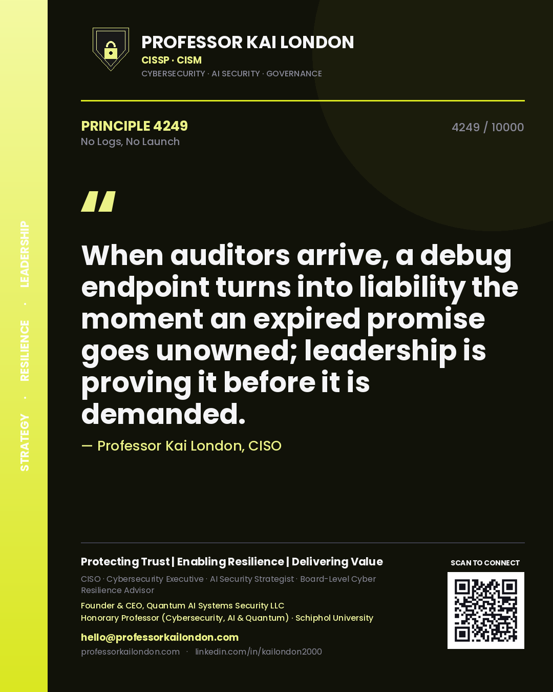 Quote card by Professor Kai London reading 'When auditors arrive, a debug endpoint turns into liability the moment an expired promise goes unowned; leadership is proving it before it is demanded.'. From the book No Logs, No Launch.