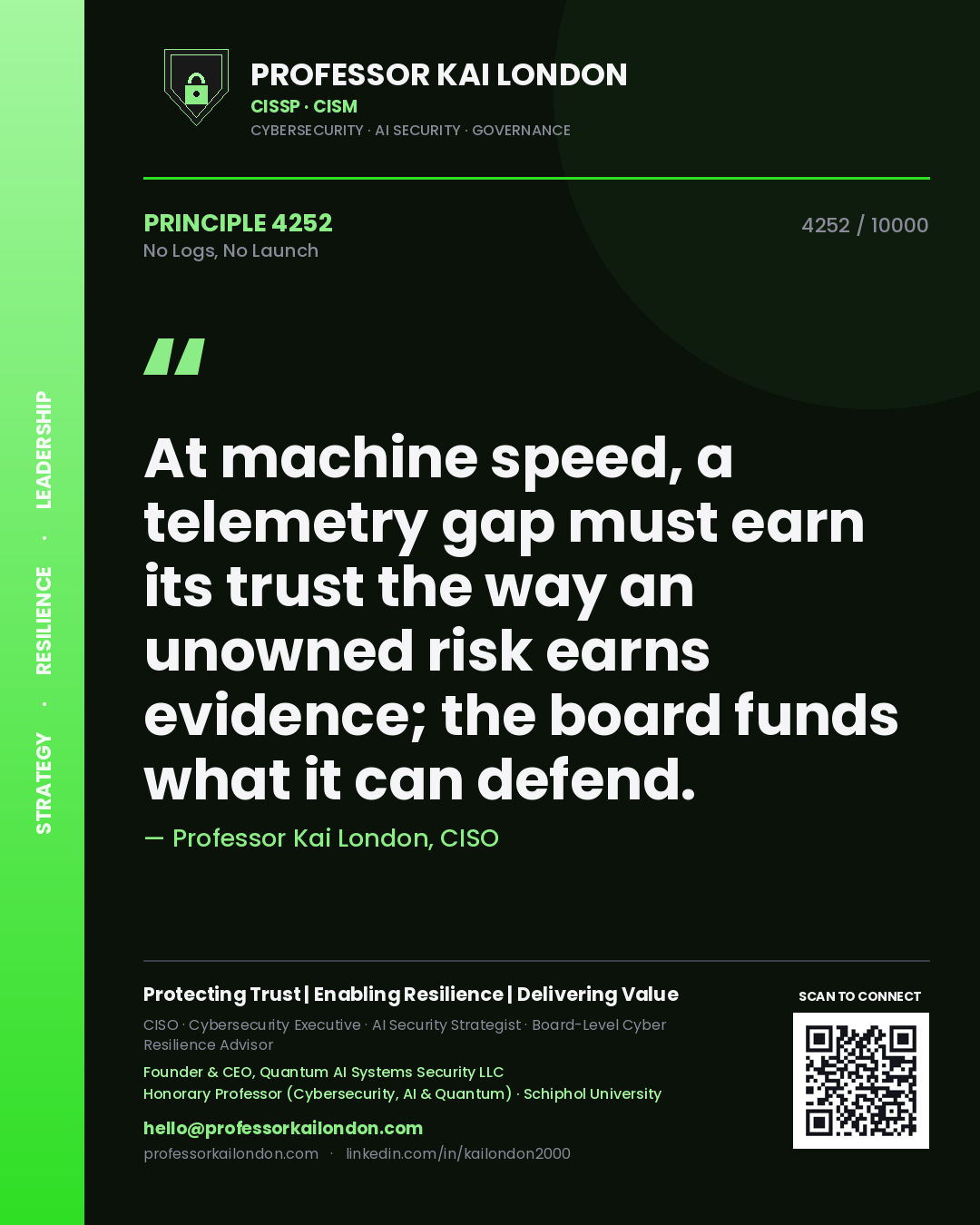 Quote card by Professor Kai London reading 'At machine speed, a telemetry gap must earn its trust the way an unowned risk earns evidence; the board funds what it can defend.'. From the book No Logs, No Launch.