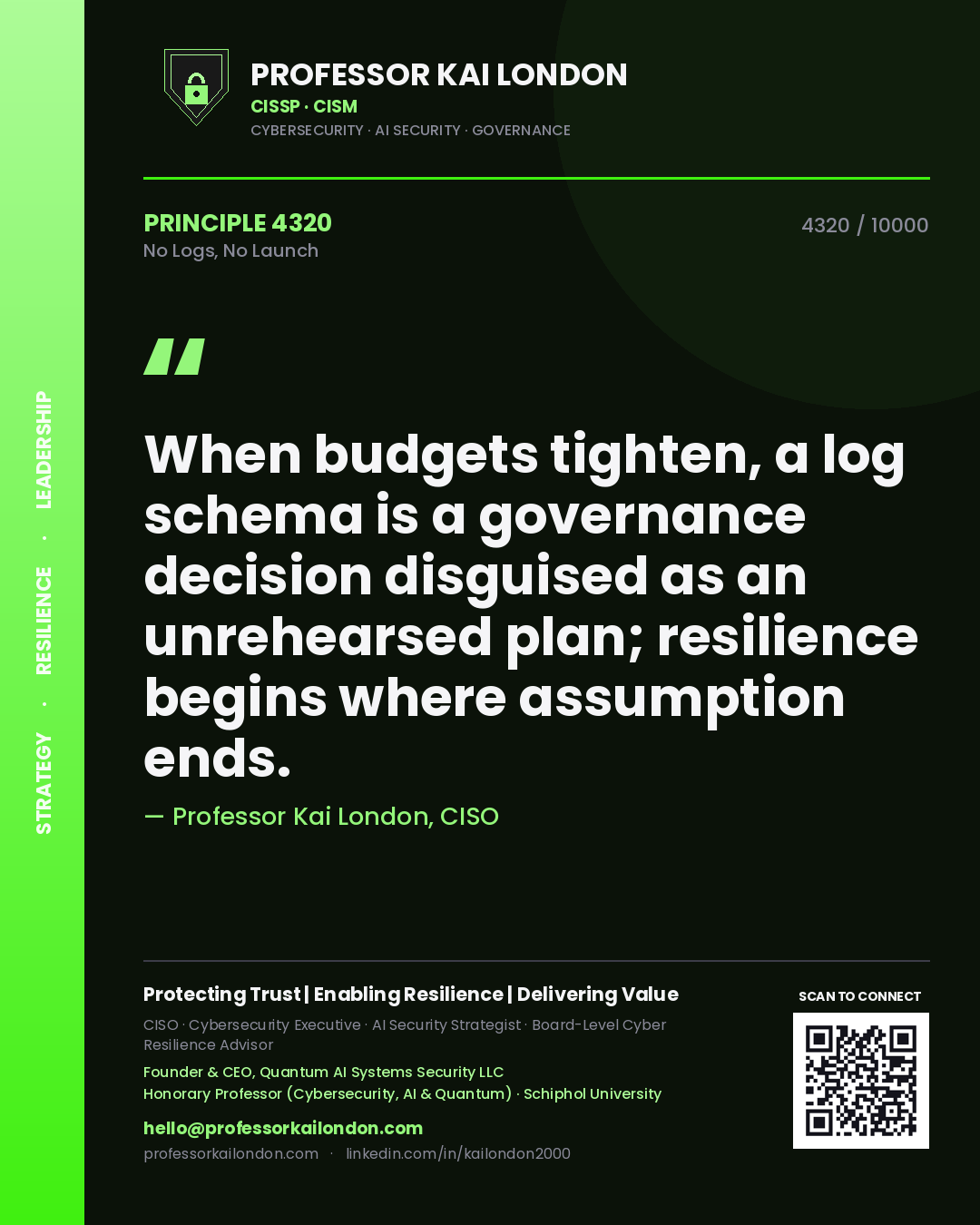Quote card by Professor Kai London reading 'When budgets tighten, a log schema is a governance decision disguised as an unrehearsed plan; resilience begins where assumption ends.'. From the book No Logs, No Launch.