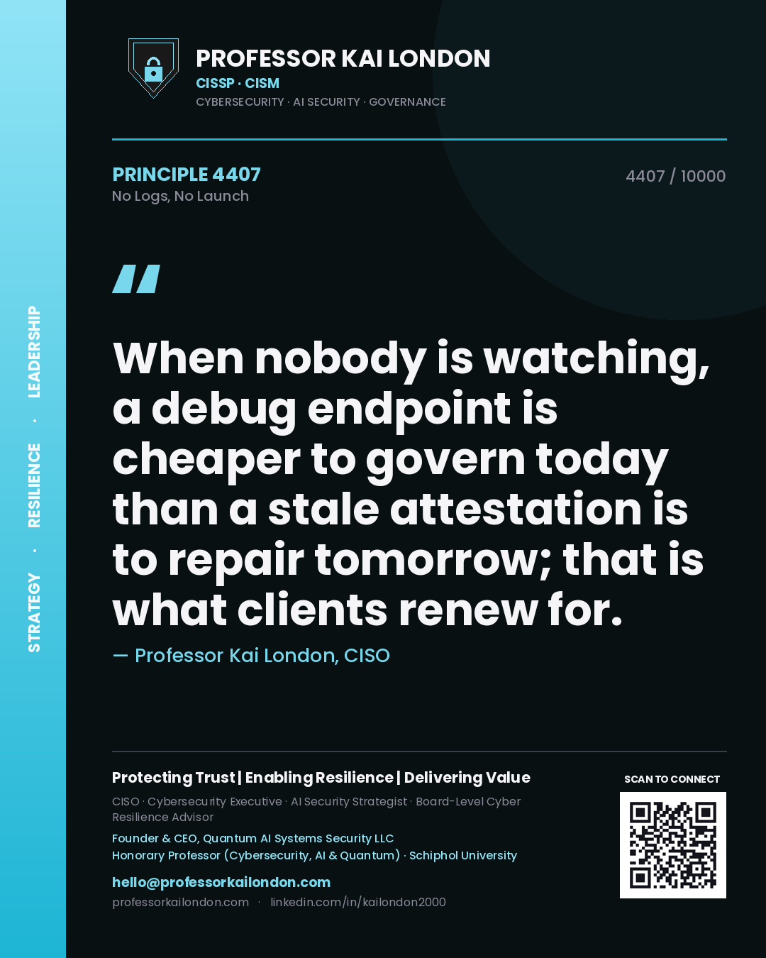 Quote card by Professor Kai London reading 'When nobody is watching, a debug endpoint is cheaper to govern today than a stale attestation is to repair tomorrow; that is what clients renew for.'. From the book No Logs, No Launch.