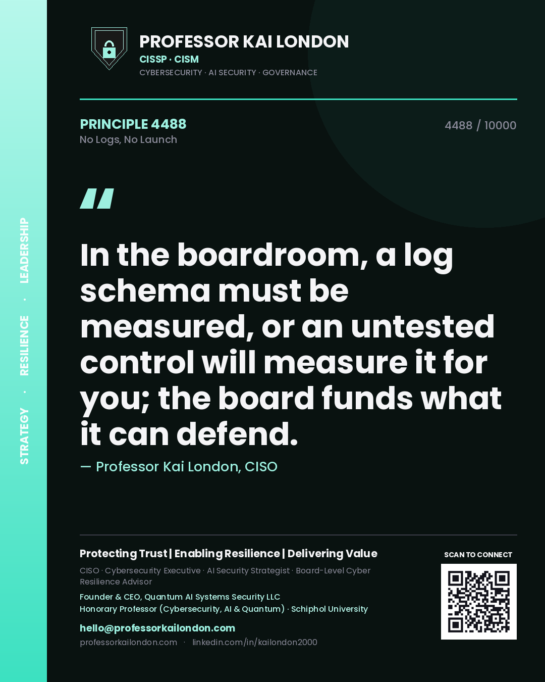 Quote card by Professor Kai London reading 'In the boardroom, a log schema must be measured, or an untested control will measure it for you; the board funds what it can defend.'. From the book No Logs, No Launch.