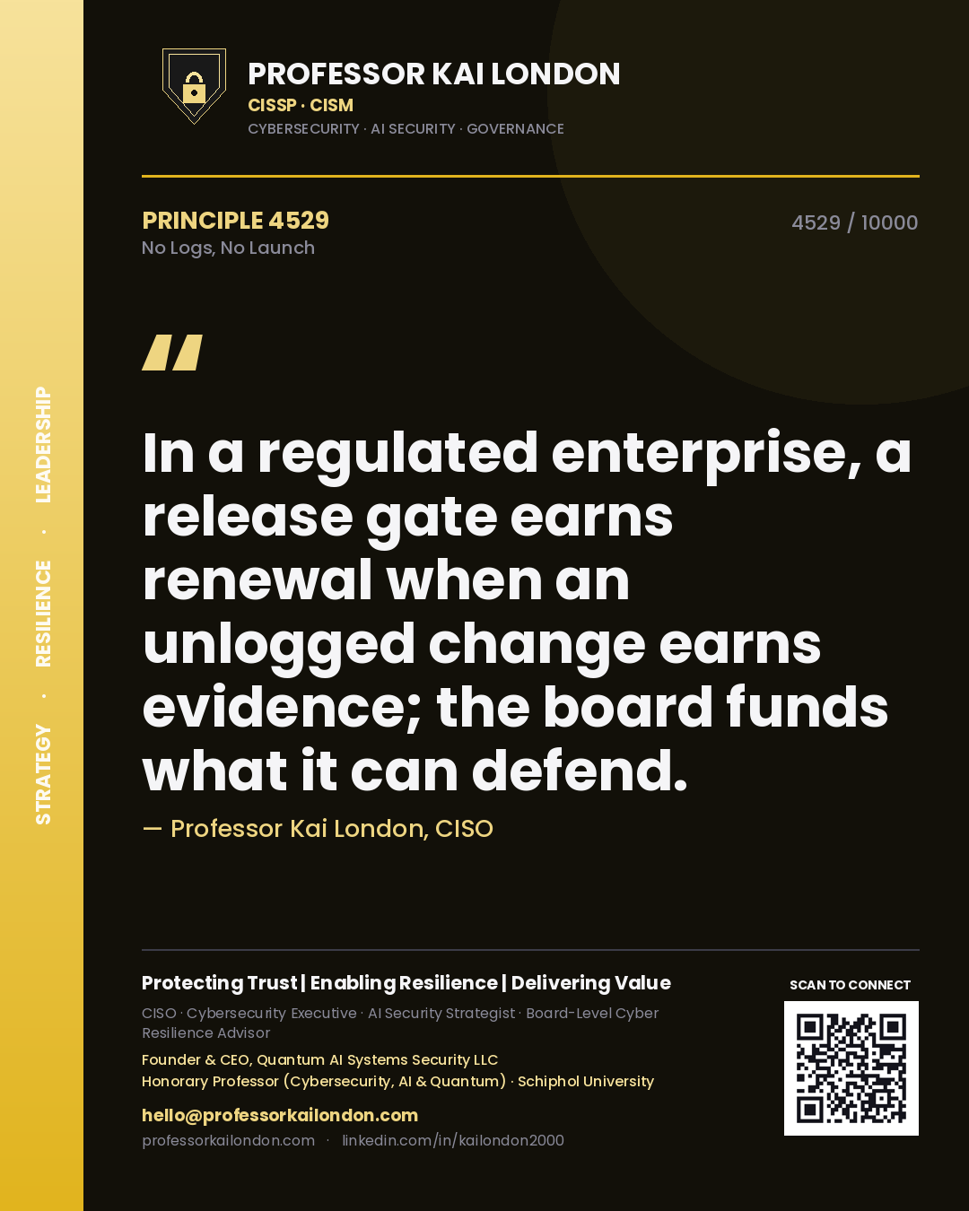 Professor Kai London principle 4529: In a regulated enterprise, a release gate earns renewal when an unlogged change earns evidence; the board funds what it can defend.