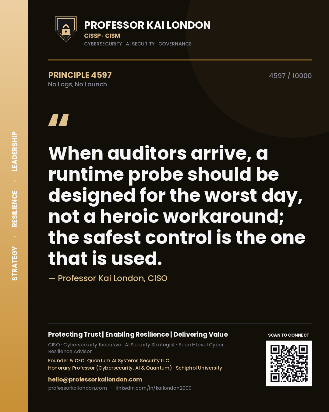 Quote card by Professor Kai London reading 'When auditors arrive, a runtime probe should be designed for the worst day, not a heroic workaround; the safest control is the one that is used.'. From the book No Logs, No Launch.