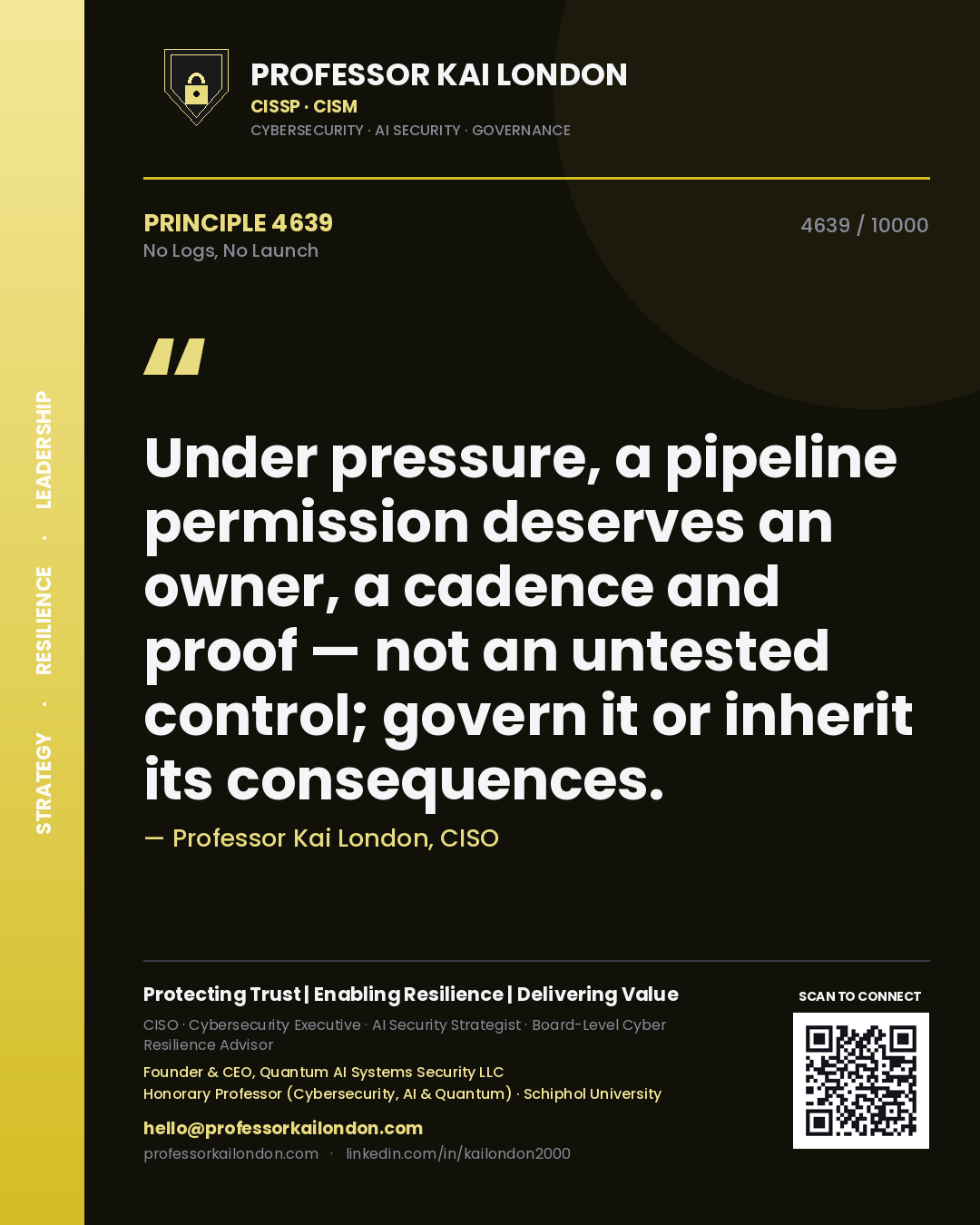 Quote card by Professor Kai London reading 'Under pressure, a pipeline permission deserves an owner, a cadence and proof — not an untested control; govern it or inherit its consequences.'. From the book No Logs, No Launch.