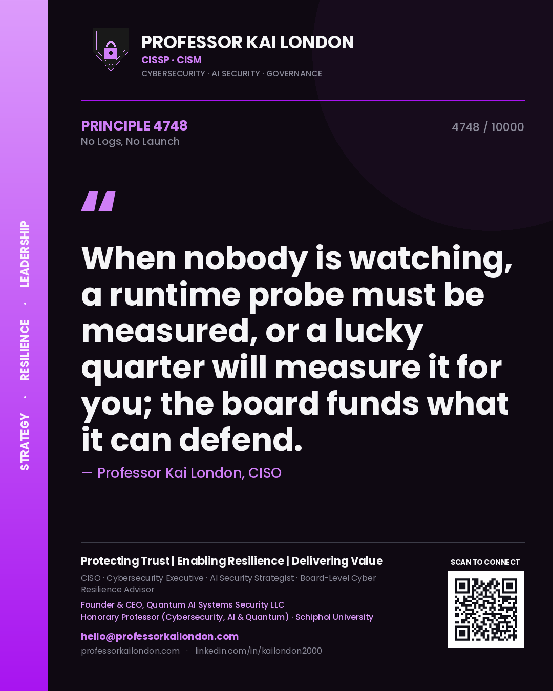 Quote card by Professor Kai London reading 'When nobody is watching, a runtime probe must be measured, or a lucky quarter will measure it for you; the board funds what it can defend.'. From the book No Logs, No Launch.