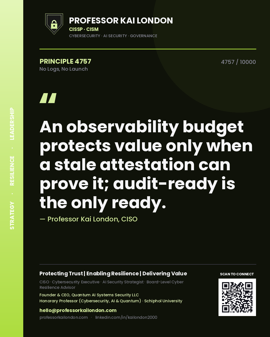 Quote card by Professor Kai London reading 'An observability budget protects value only when a stale attestation can prove it; audit-ready is the only ready.'. From the book No Logs, No Launch.