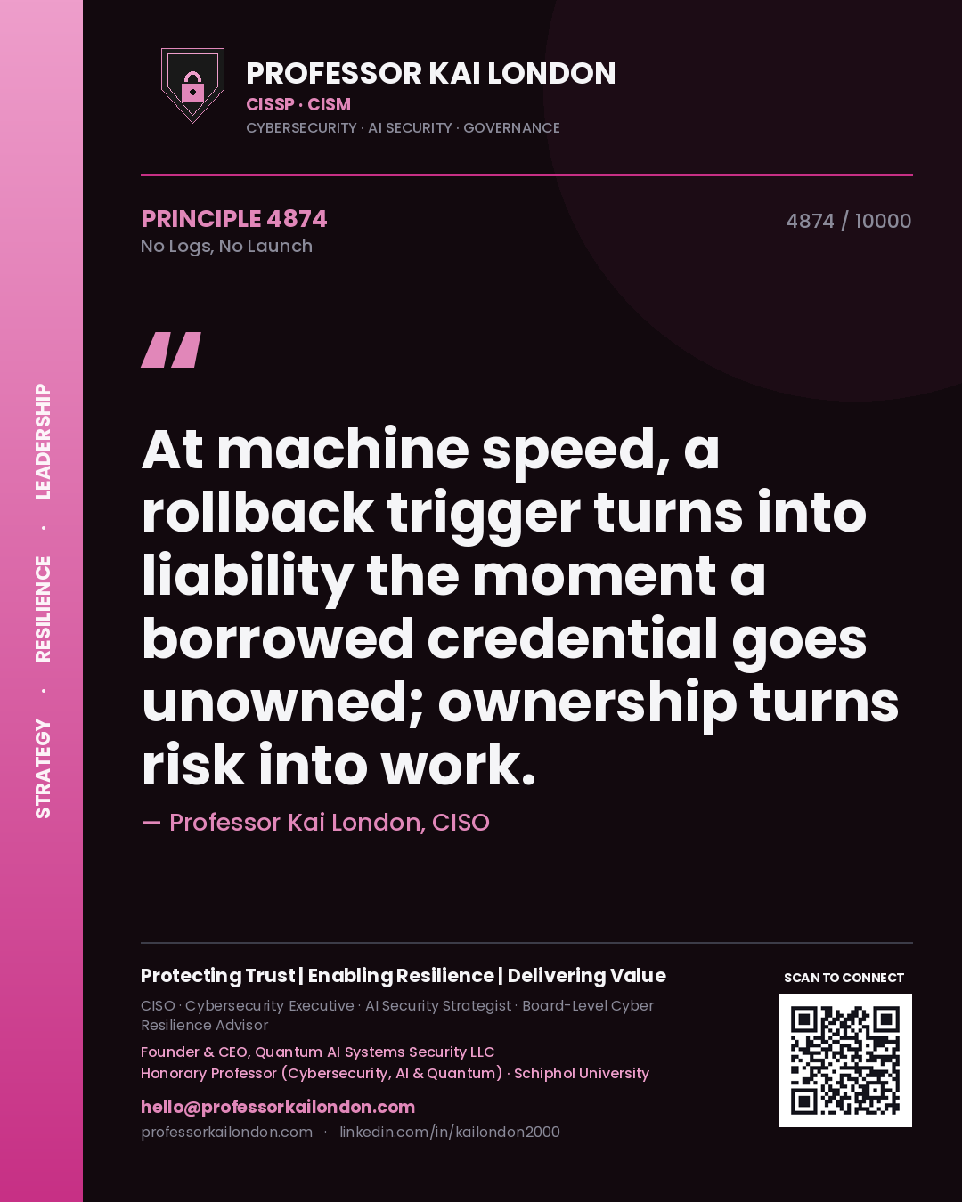Quote card by Professor Kai London reading 'At machine speed, a rollback trigger turns into liability the moment a borrowed credential goes unowned; ownership turns risk into work.'. From the book No Logs, No Launch.