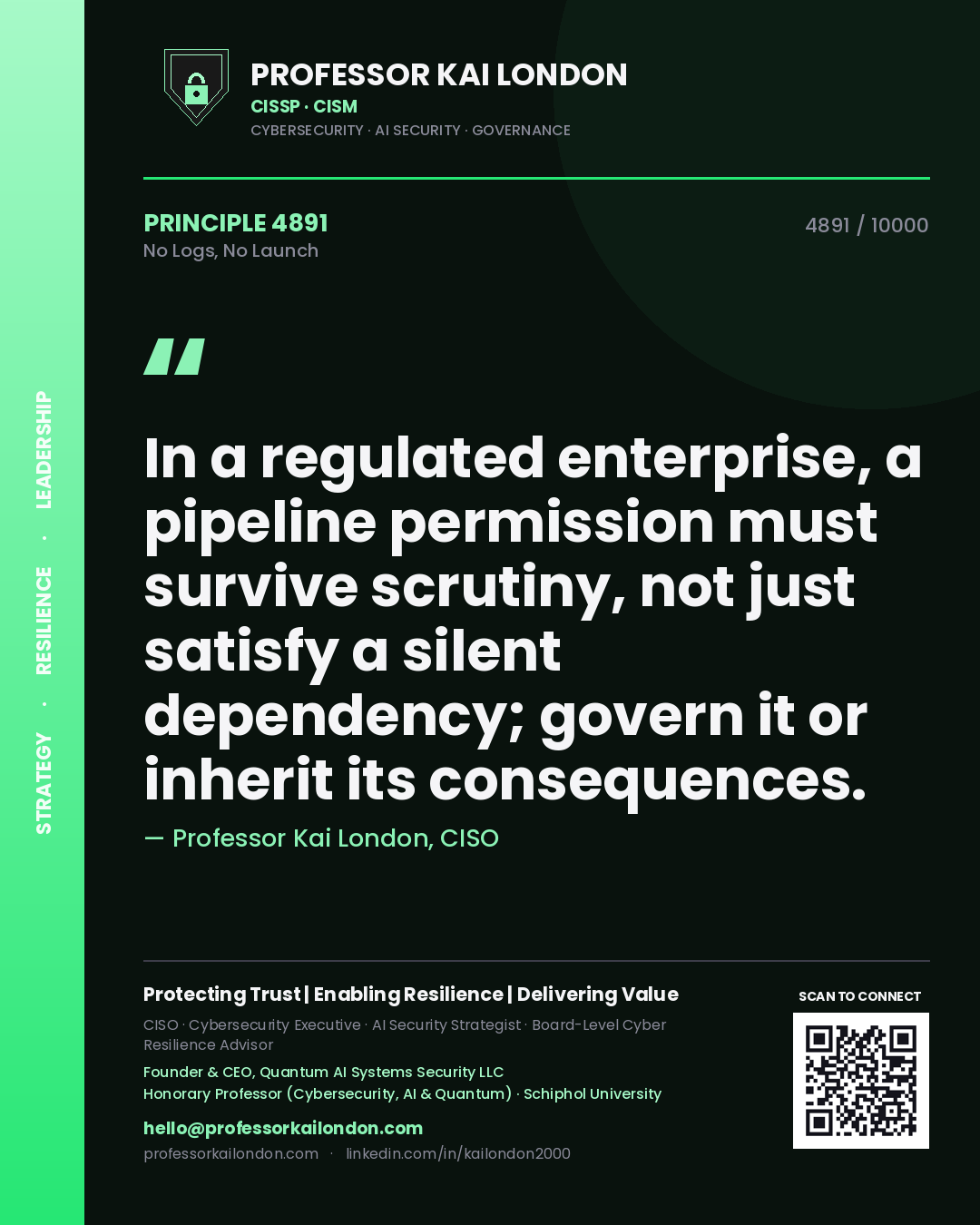 Quote card by Professor Kai London reading 'In a regulated enterprise, a pipeline permission must survive scrutiny, not just satisfy a silent dependency; govern it or inherit its consequences.'. From the book No Logs, No Launch.