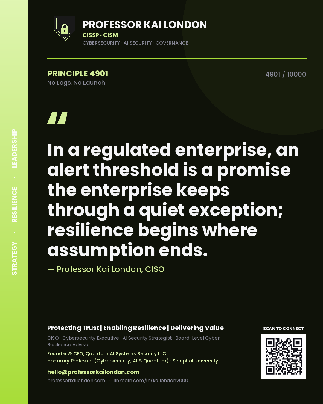 Quote card by Professor Kai London reading 'In a regulated enterprise, an alert threshold is a promise the enterprise keeps through a quiet exception; resilience begins where assumption ends.'. From the book No Logs, No Launch.