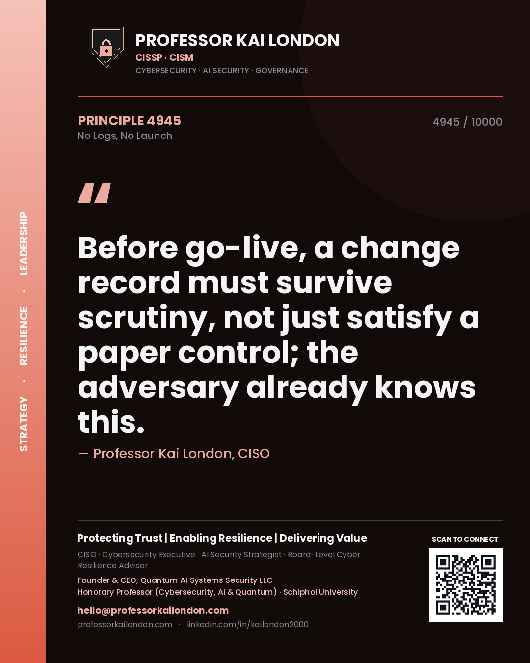 Quote card by Professor Kai London reading 'Before go-live, a change record must survive scrutiny, not just satisfy a paper control; the adversary already knows this.'. From the book No Logs, No Launch.