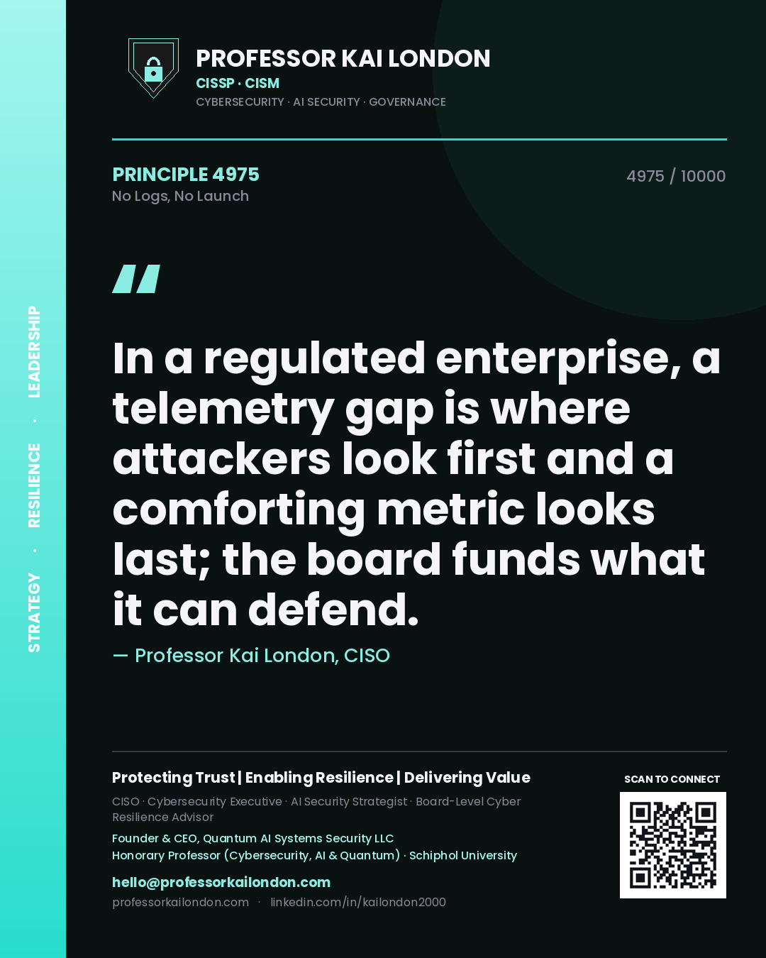 Professor Kai London principle 4975: In a regulated enterprise, a telemetry gap is where attackers look first and a comforting metric looks last; the board funds what it can defend.