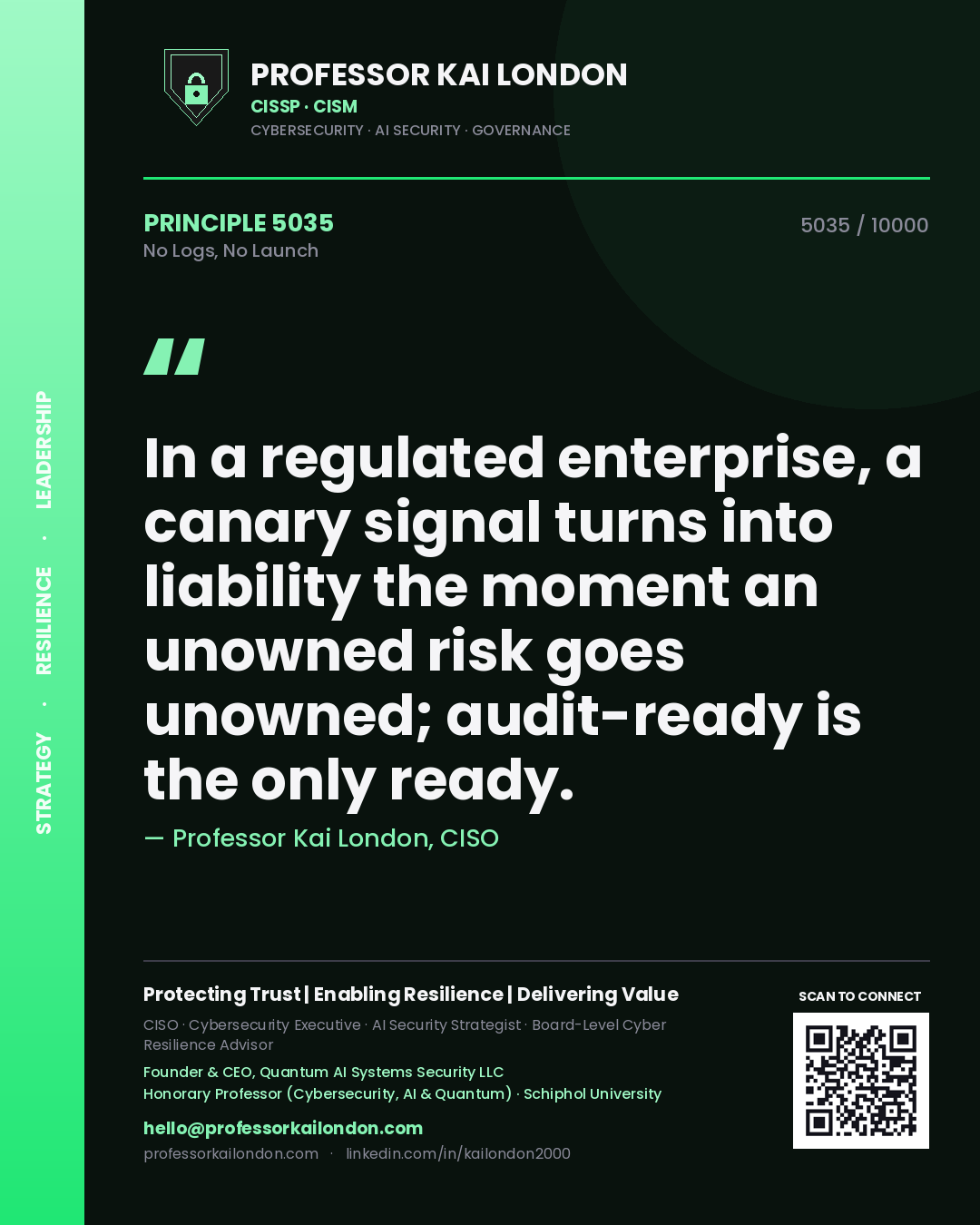 Professor Kai London principle 5035: In a regulated enterprise, a canary signal turns into liability the moment an unowned risk goes unowned; audit-ready is the only ready.