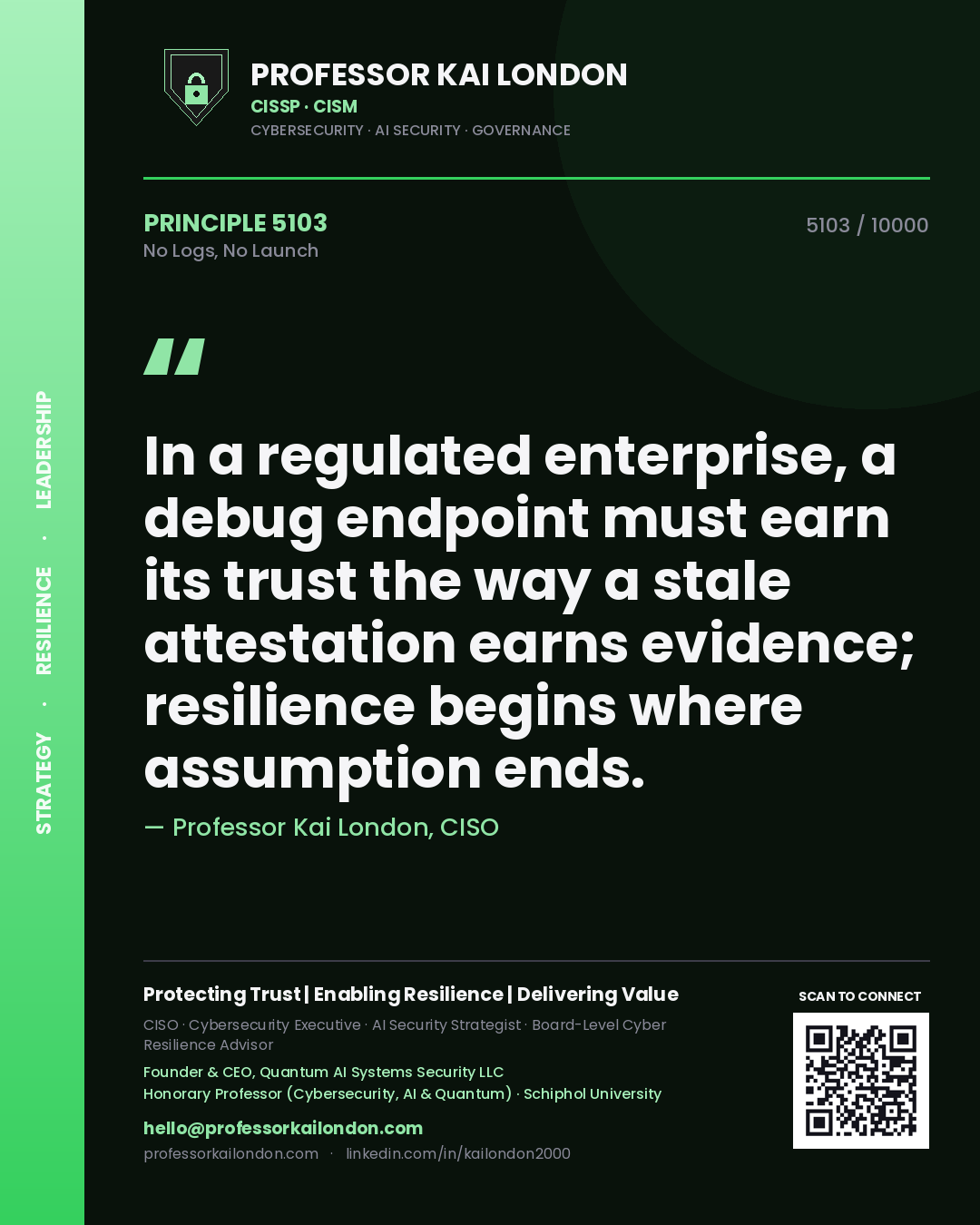 Professor Kai London principle 5103: In a regulated enterprise, a debug endpoint must earn its trust the way a stale attestation earns evidence; resilience begins where assumption ends.