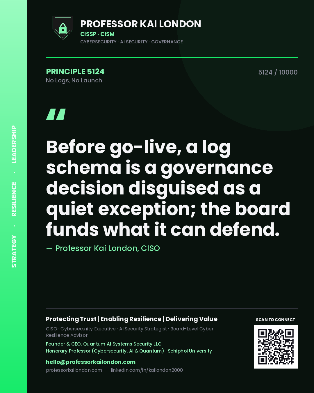 Professor Kai London principle 5124: Before go-live, a log schema is a governance decision disguised as a quiet exception; the board funds what it can defend.