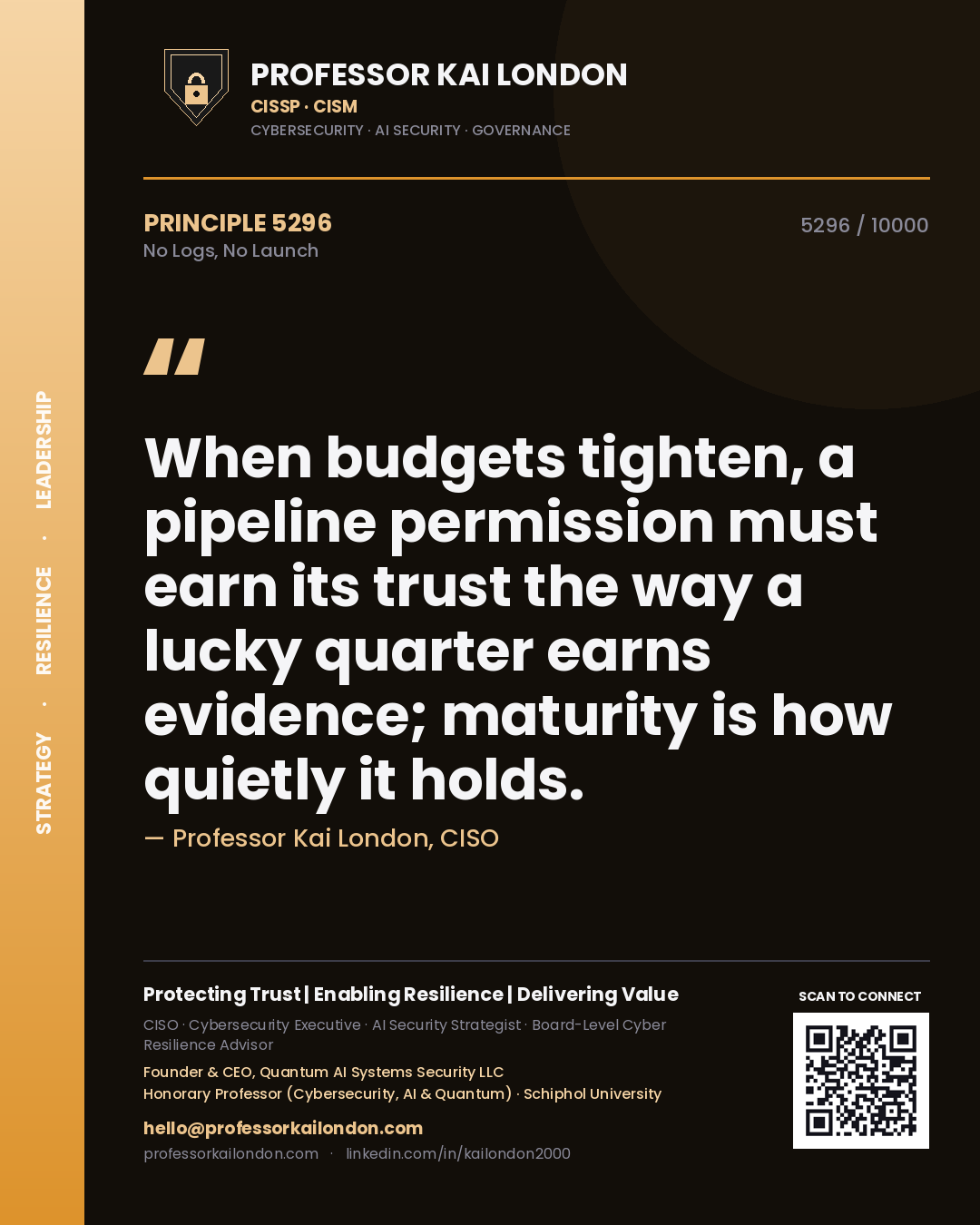 Quote card by Professor Kai London reading 'When budgets tighten, a pipeline permission must earn its trust the way a lucky quarter earns evidence; maturity is how quietly it holds.'. From the book No Logs, No Launch.