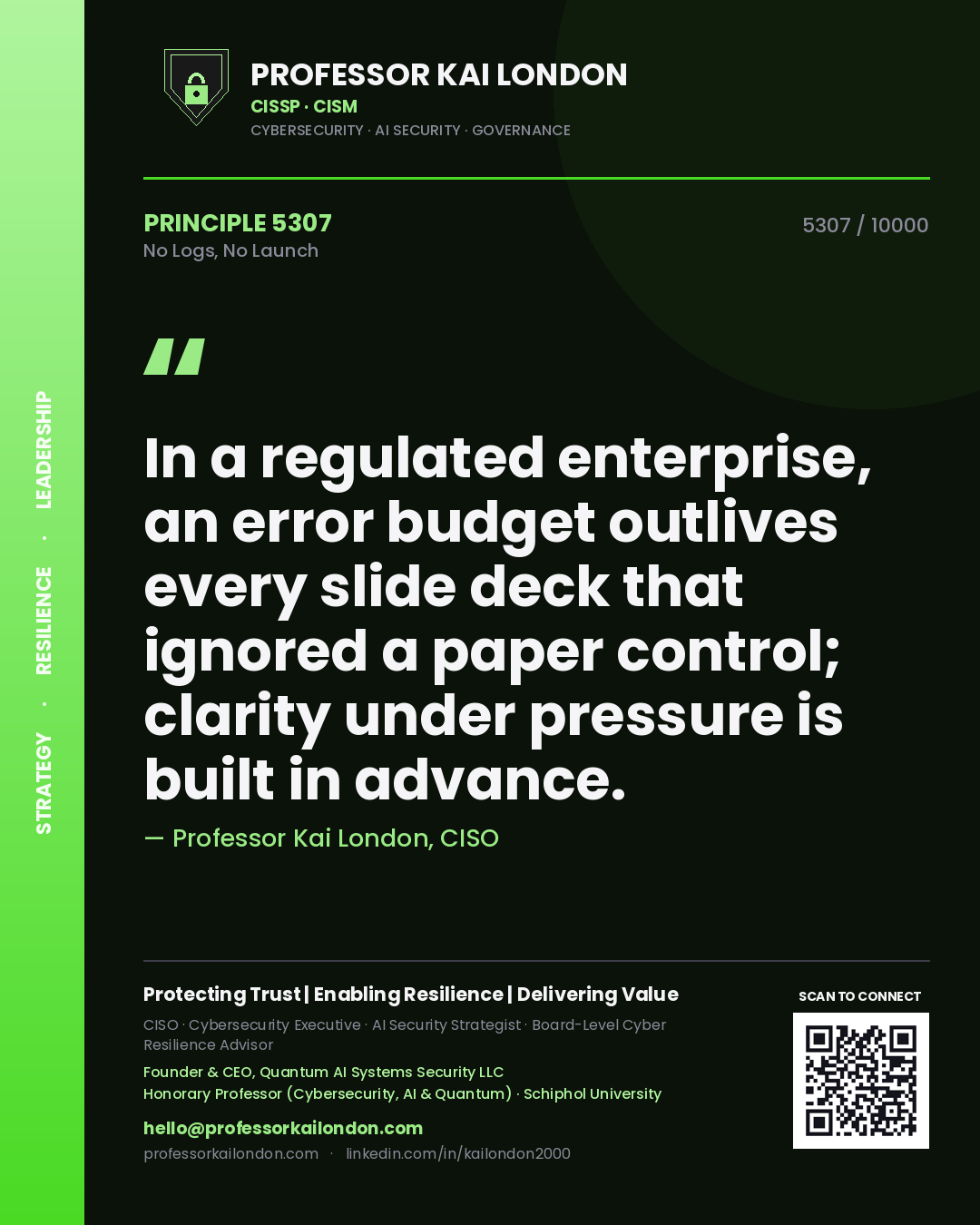 Quote card by Professor Kai London reading 'In a regulated enterprise, an error budget outlives every slide deck that ignored a paper control; clarity under pressure is built in advance.'. From the book No Logs, No Launch.