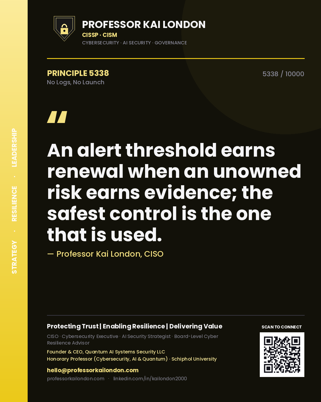 Quote card by Professor Kai London reading 'An alert threshold earns renewal when an unowned risk earns evidence; the safest control is the one that is used.'. From the book No Logs, No Launch.