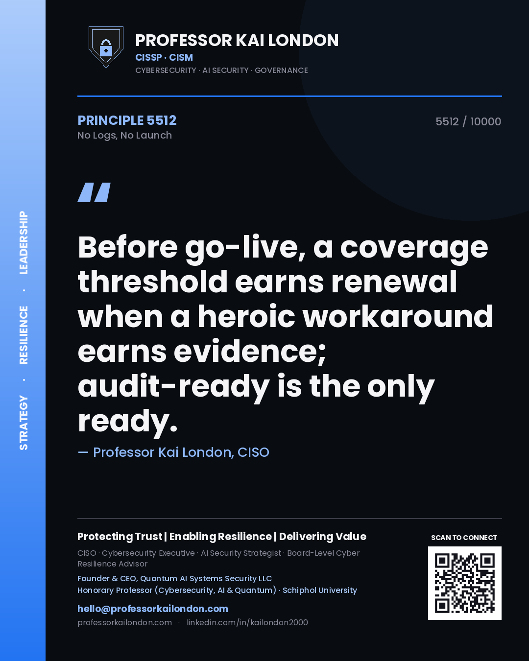 Quote card by Professor Kai London reading 'Before go-live, a coverage threshold earns renewal when a heroic workaround earns evidence; audit-ready is the only ready.'. From the book No Logs, No Launch.