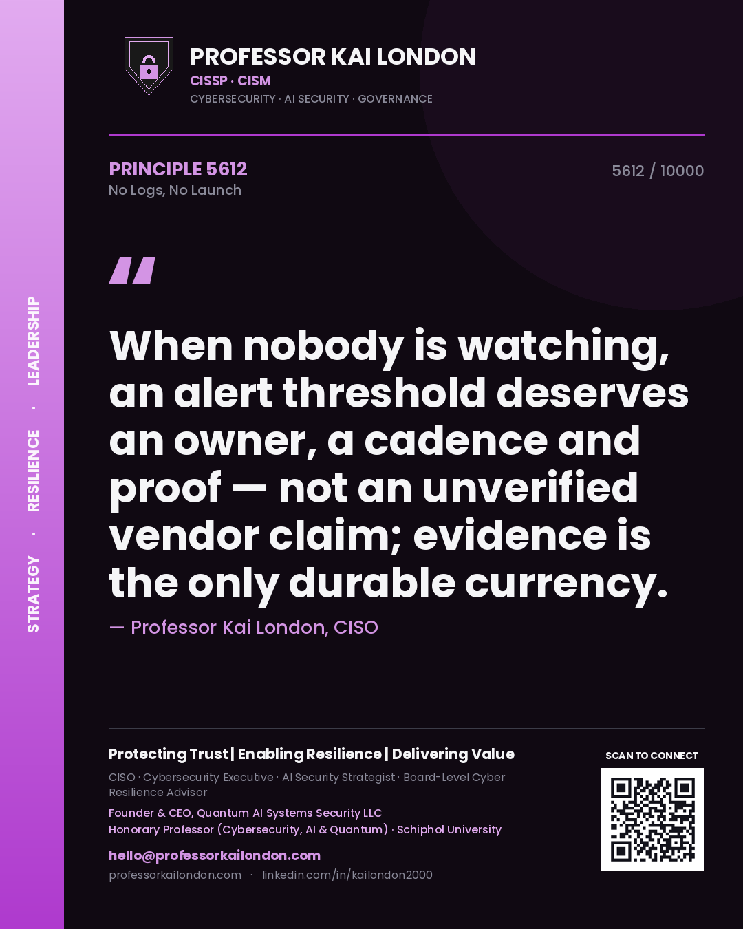 Quote card by Professor Kai London reading 'When nobody is watching, an alert threshold deserves an owner, a cadence and proof — not an unverified vendor claim; evidence is the only durable currency.'. From the book No Logs, No Launch.