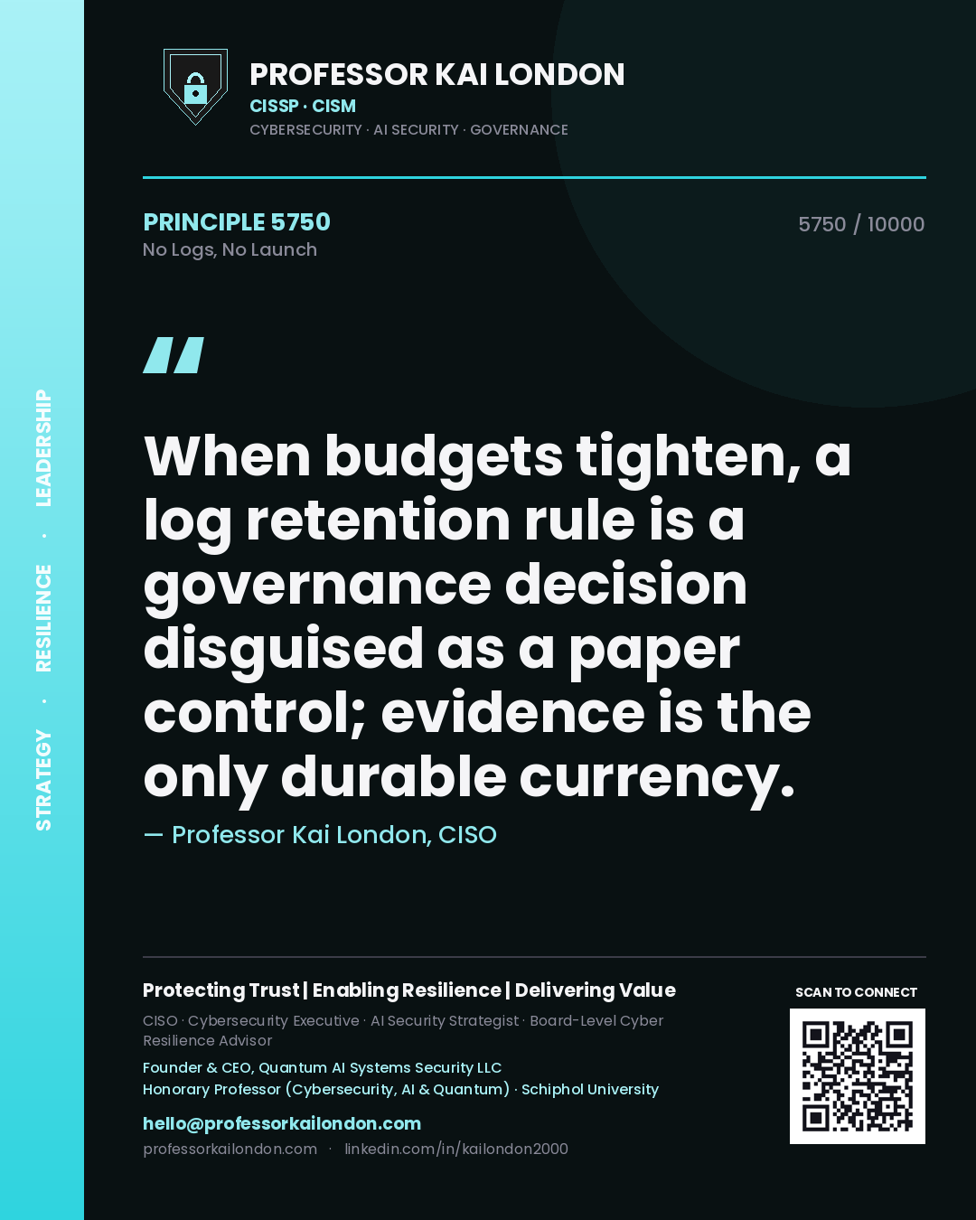 Quote card by Professor Kai London reading 'When budgets tighten, a log retention rule is a governance decision disguised as a paper control; evidence is the only durable currency.'. From the book No Logs, No Launch.