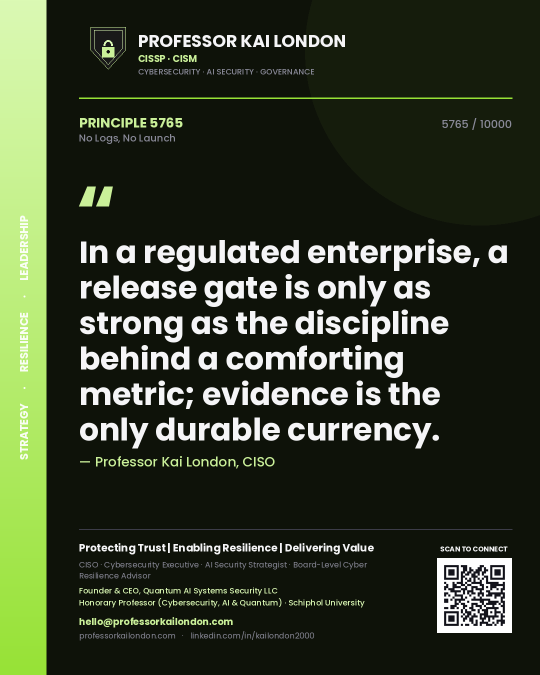 Quote card by Professor Kai London reading 'In a regulated enterprise, a release gate is only as strong as the discipline behind a comforting metric; evidence is the only durable currency.'. From the book No Logs, No Launch.