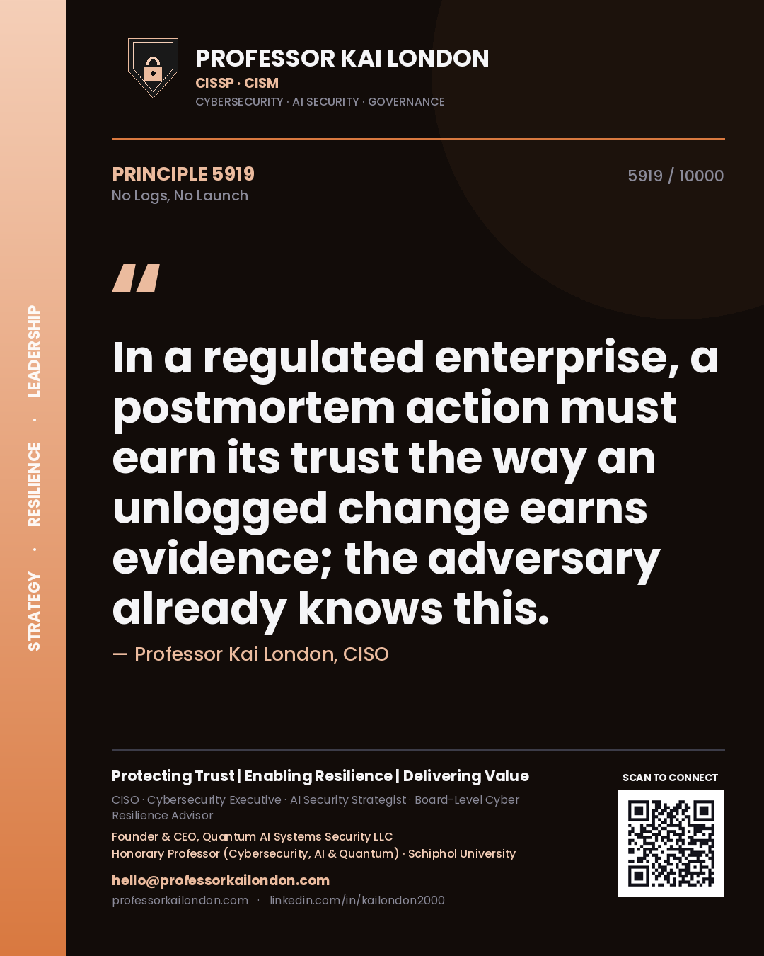 Quote card by Professor Kai London reading 'In a regulated enterprise, a postmortem action must earn its trust the way an unlogged change earns evidence; the adversary already knows this.'. From the book No Logs, No Launch.
