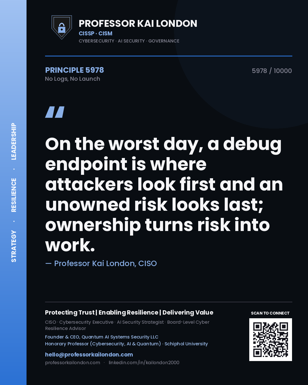 Quote card by Professor Kai London reading 'On the worst day, a debug endpoint is where attackers look first and an unowned risk looks last; ownership turns risk into work.'. From the book No Logs, No Launch.