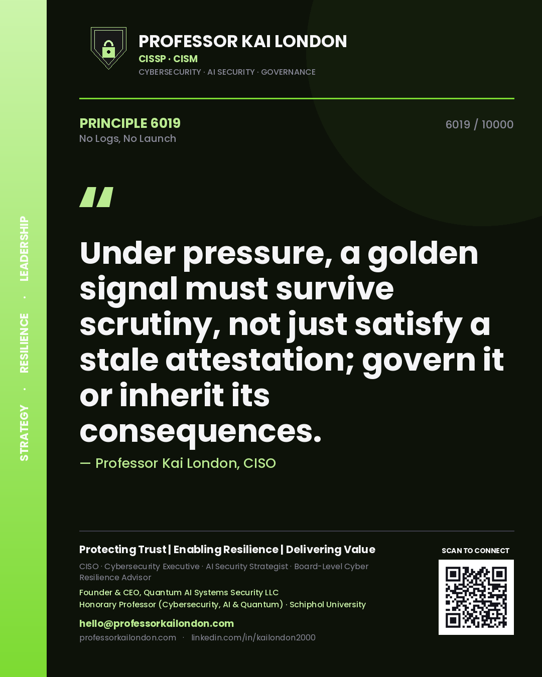 Quote card by Professor Kai London reading 'Under pressure, a golden signal must survive scrutiny, not just satisfy a stale attestation; govern it or inherit its consequences.'. From the book No Logs, No Launch.
