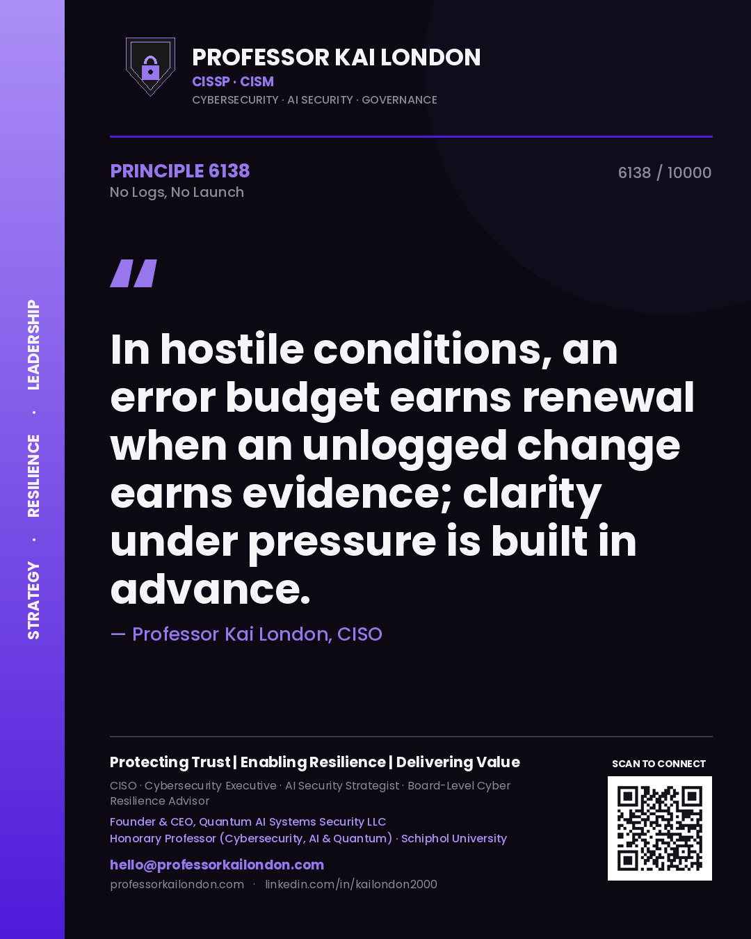 Quote card by Professor Kai London reading 'In hostile conditions, an error budget earns renewal when an unlogged change earns evidence; clarity under pressure is built in advance.'. From the book No Logs, No Launch.